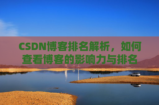 CSDN博客排名解析,如何查看博客的影响力与排名